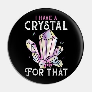 I Have A Crystal For That - Witch Witchcraft Tee Pin