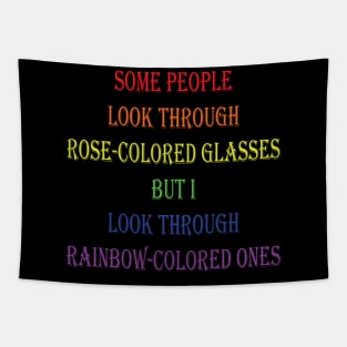 Some people look through rose-colored glasses but I look through rainbow-colored ones Tapestry