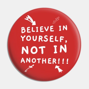 BELIEVE IN YOURSELF, NOT IN ANOTHER!!! Pin