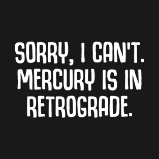 Sorry I Can't Mercury Is In Retrograde T-Shirt