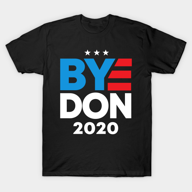 Bye Don 2020 Joe Biden Election 2020 - Joe Biden 2020 - T-Shirt