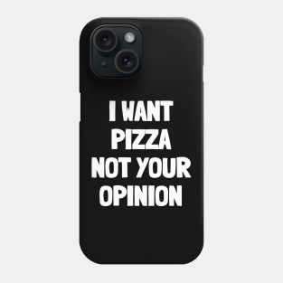 I want pizza not your opinion Phone Case