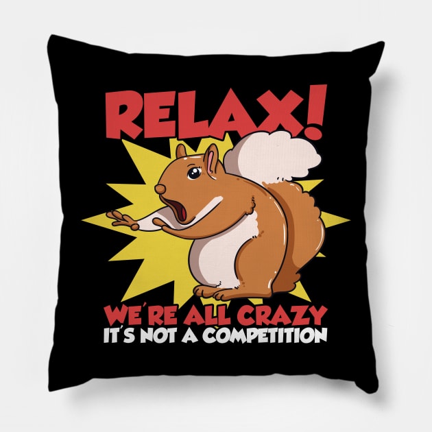 Relax! We're All Crazy It's Not A Competition Funny Squirrel Pillow by Proficient Tees