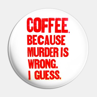 Coffee !! Becase murder is "wrong".... Pin