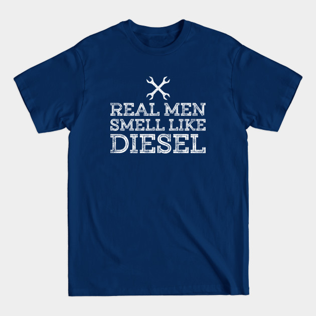 Disover Real Men Smell Like Diesel - mechanic - Mechanic - T-Shirt