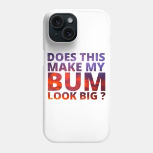 Does this make my bum look big? Phone Case
