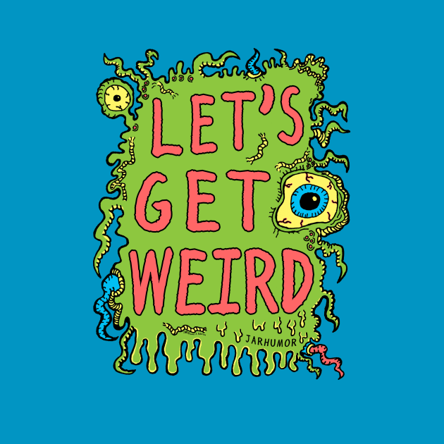 Lets Get Weird by jarhumor