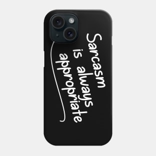 Sarcasm is ALWAYS Appropriate Phone Case