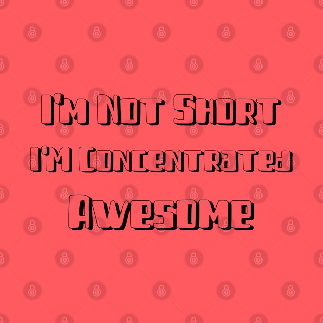 I'm not short I'm concentrated awesome by GeckoPOD