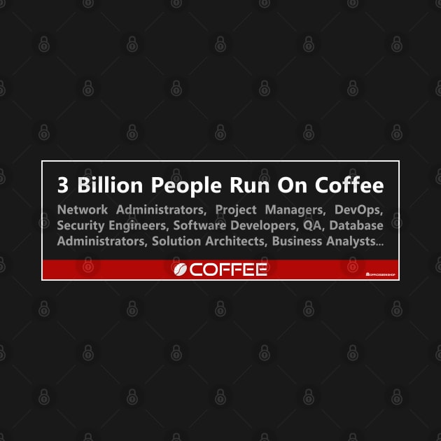 3 BILLION PEOPLE RUN ON COFFEE by officegeekshop