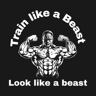 Train Like A Beast Look Like A Beast Gym T-Shirt