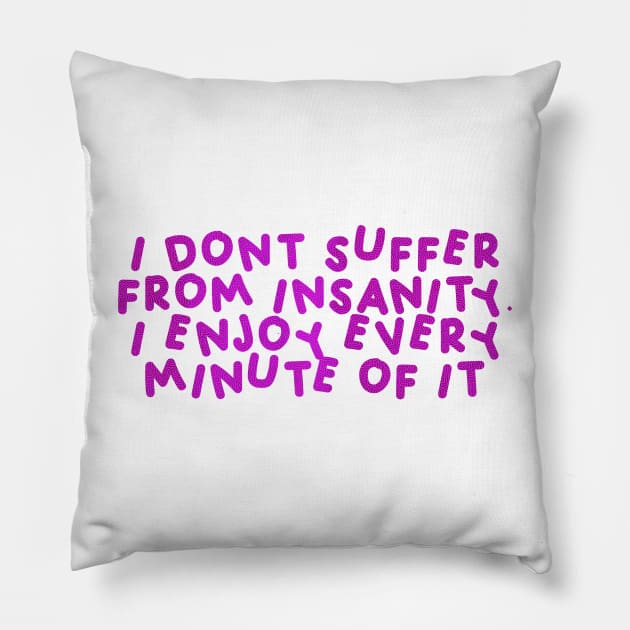 I Don’t Suffer From Insanity, I Enjoy Every Minute Of It Pink Pillow by HyrizinaorCreates