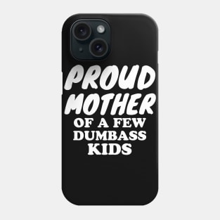 Proud Mother of a few dumbass kids Phone Case