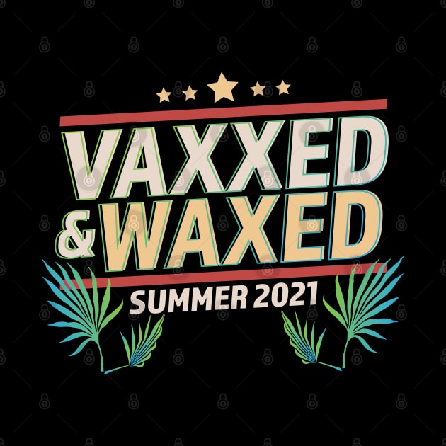Vaxxed and Waxed Summer 2021 Funny by OrangeMonkeyArt