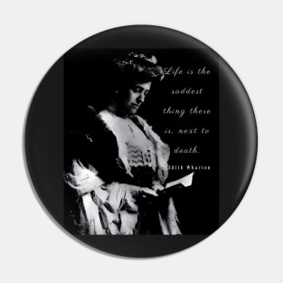 Edith Wharton portrait and quote: Life is the saddest thing there is, next to death Pin