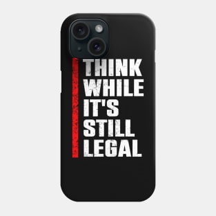 Think While Its Still Legal Phone Case