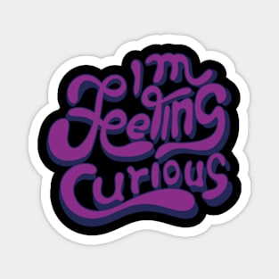 I m feeling curious Magnet