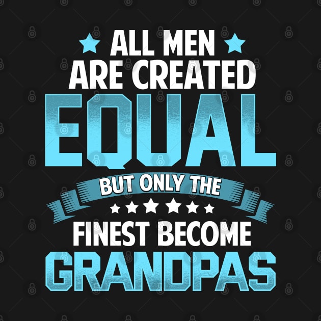 All Men Are Created Equal But Only The Finest Become GRANDPAS T Shirt Gift by lateefo