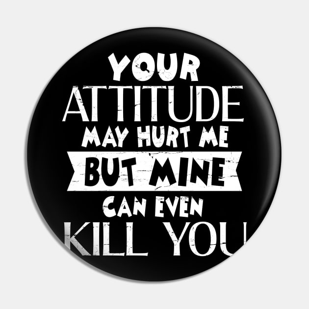 Your Attitude May Hurt Me But Mine Can Even Kill You  Happy Dad Mom Brother Sister Son Daughter Pin by Cowan79