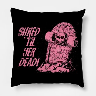 Shred ’til yer dead! - pink Pillow