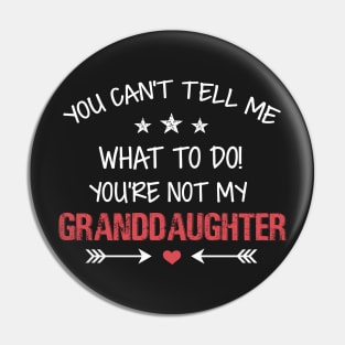 You Can't Tell me what To do You are not My Granddaughter Pin