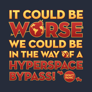 It Could Be Worse We Could be in The Way of a Hyperspace Bypass T-Shirt