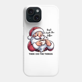 First I Drink The Coffee Then I Do Things Phone Case