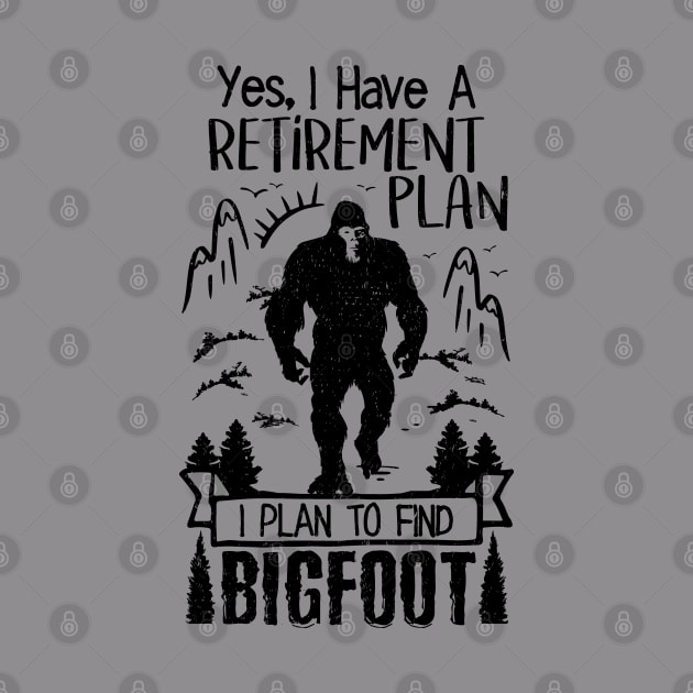 Yes I Do Have A Retirement I Plan To Find Bigfoot Funny by Tesszero