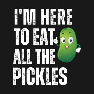 I'm Here To Eat All The Pickles T-Shirt