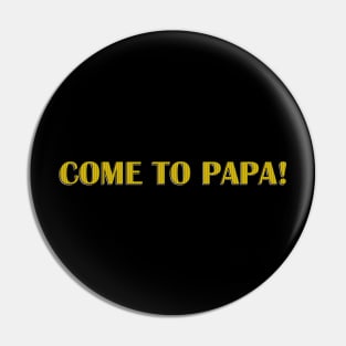 come to papa typography t shirt Pin