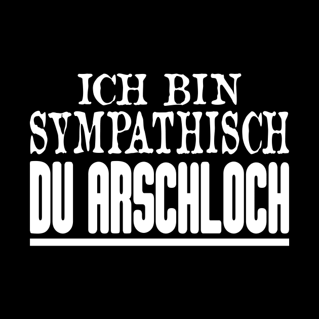 Ich Bin Sympathisch Du Arschloch by FluffigerSchuh