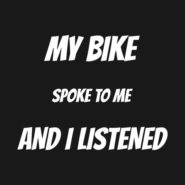 My Bike Spoke to Me and I Listened Biking Trail by SJR-Shirts