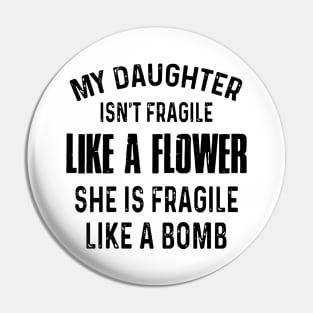 My Daughter Is Not Fragile Like A Flower She Is Fragile Like A Bomb Daughter Pin