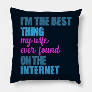 i am the best thing my wife ever found on the internet Pillow