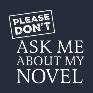 (Please Don't) Ask Me About My Novel T-Shirt