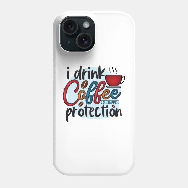 I Drink Coffee For Your Protection Phone Case by busines_night