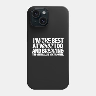 I'm the best at what I do and breaking the fourth wall is my favorite. Phone Case