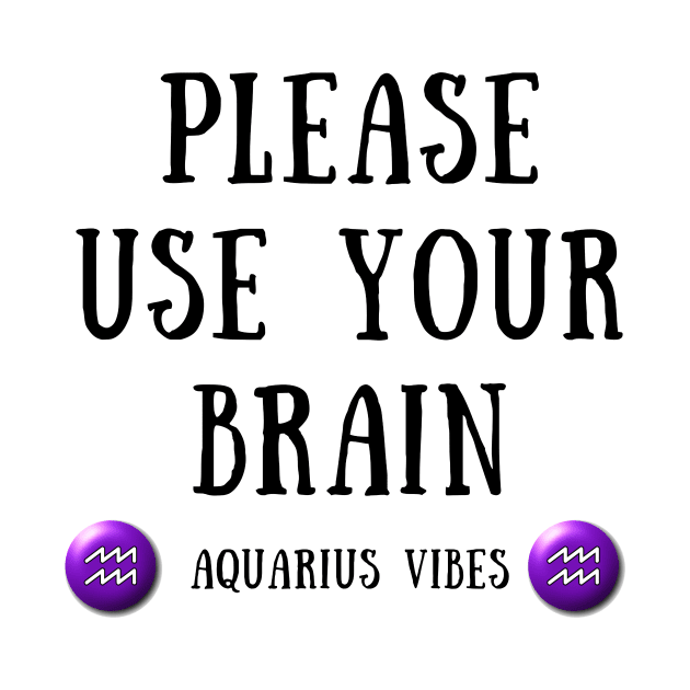 Please use your brain aquarius vibes by IOANNISSKEVAS