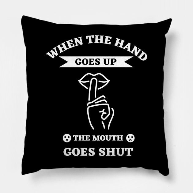 When The Hand Goes Up The Mouth Goes Shut Pillow by Ranawat Shop
