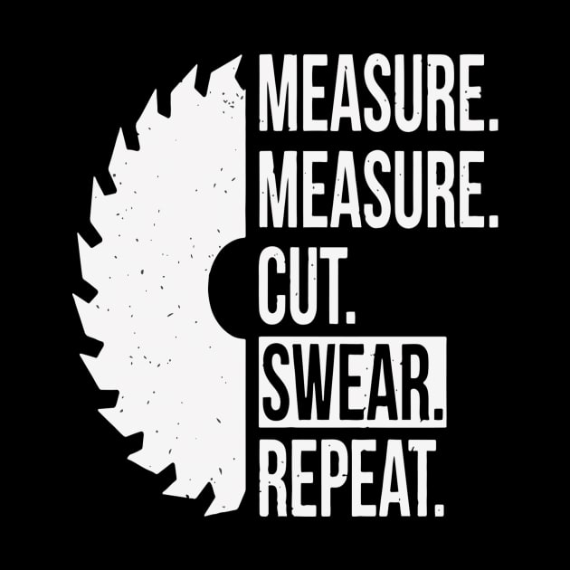 Measure Measure Cut Swear Repeat Wood-Working Gift by Pretr=ty