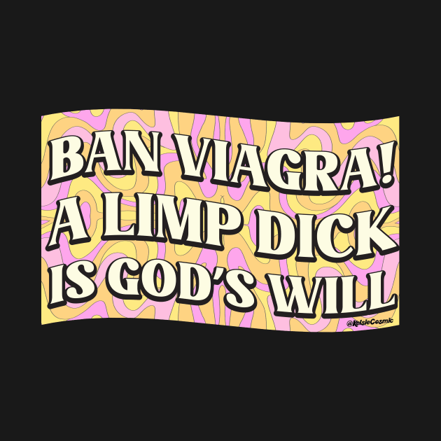 Ban Viagra by Kelsie Cosmic