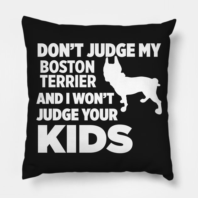 Don’t Judge My Boston Terrier & I Won’t Your Kids Pillow by xaviertodd
