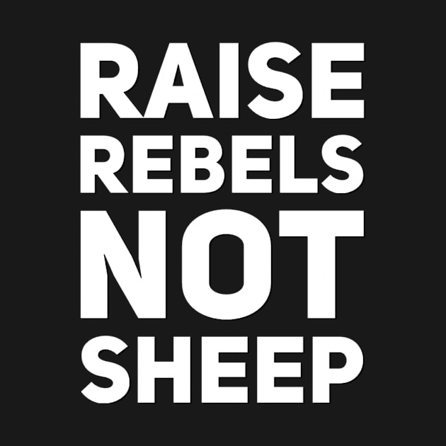 Raise rebels not sheep by Coolsville