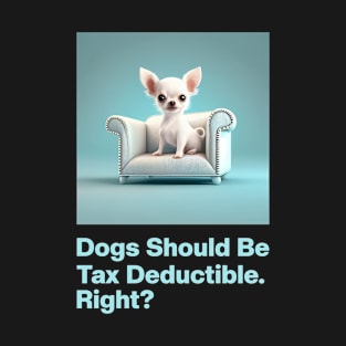 Dogs Should Be Tax Deductible T-Shirt