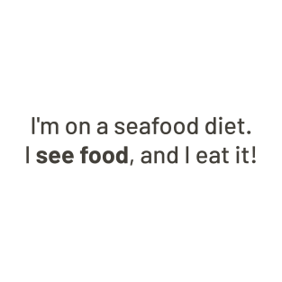 "I'm on a seafood diet. I see food, and I eat it!" | Funny Shirt Design T-Shirt