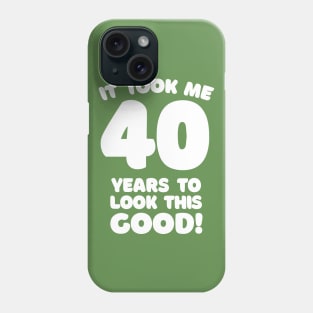 It Took Me 40 Years To Look This Good - Funny Birthday Design Phone Case