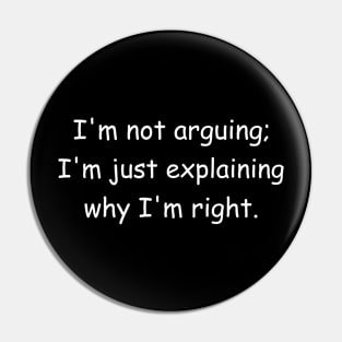 I'm not arguing; I'm just explaining why I'm right. Black Pin