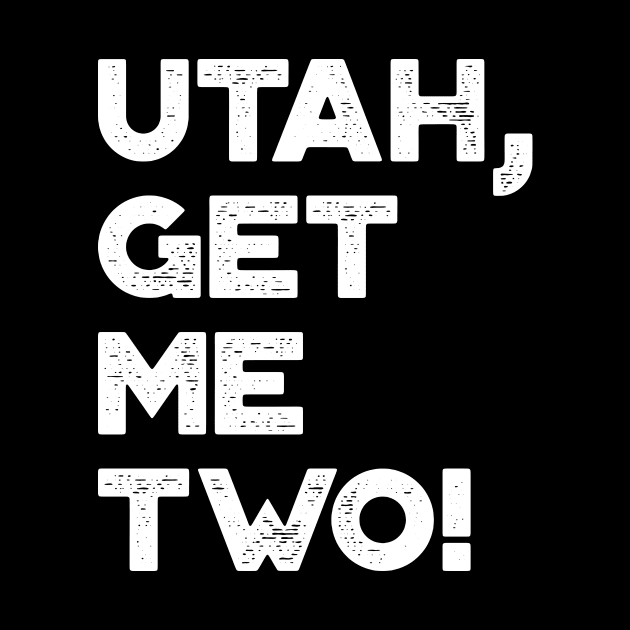 Utah Get Me Two Funny Vintage Retro (White) by truffela