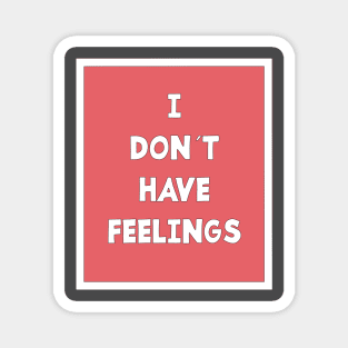 I DON´T HAVE FEELINGS Magnet