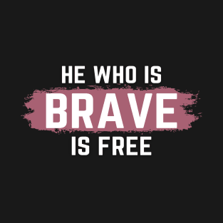 He who is Brave is Free T-Shirt